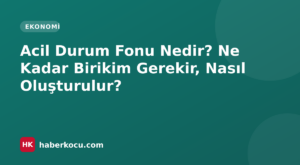 Acil Durum Fonu Nedir? Ne Kadar Birikim Gerekir, Nasıl Oluşturulur?