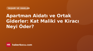 Apartman Aidatı ve Ortak Giderler: Kat Maliki ve Kiracı Neyi Öder?