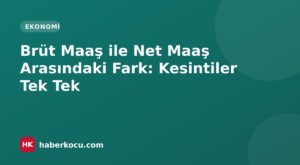 Brüt Maaş ile Net Maaş Arasındaki Fark: Kesintiler Tek Tek
