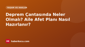 Deprem Çantasında Neler Olmalı? Aile Afet Planı Nasıl Hazırlanır?