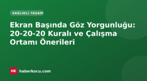 Ekran Başında Göz Yorgunluğu: 20-20-20 Kuralı ve Çalışma Ortamı Önerileri