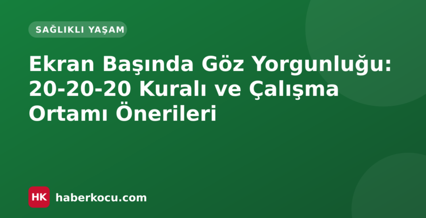 Ekran Başında Göz Yorgunluğu: 20-20-20 Kuralı ve Çalışma Ortamı Önerileri