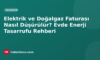 Elektrik ve Doğalgaz Faturası Nasıl Düşürülür? Evde Enerji Tasarrufu Rehberi
