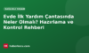 Evde İlk Yardım Çantasında Neler Olmalı? Hazırlama ve Kontrol Rehberi
