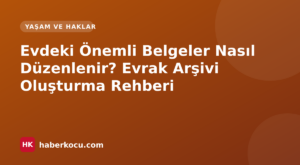 Evdeki Önemli Belgeler Nasıl Düzenlenir? Evrak Arşivi Oluşturma Rehberi