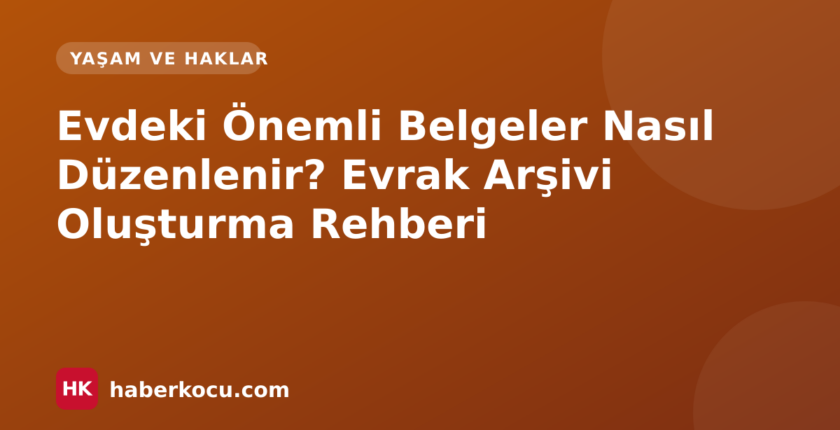 Evdeki Önemli Belgeler Nasıl Düzenlenir? Evrak Arşivi Oluşturma Rehberi