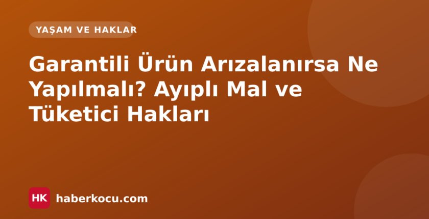 Garantili Ürün Arızalanırsa Ne Yapılmalı? Ayıplı Mal ve Tüketici Hakları