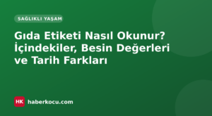 Gıda Etiketi Nasıl Okunur? İçindekiler, Besin Değerleri ve Tarih Farkları