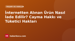 İnternetten Alınan Ürün Nasıl İade Edilir? Cayma Hakkı ve Tüketici Hakları