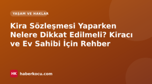Kira Sözleşmesi Yaparken Nelere Dikkat Edilmeli? Kiracı ve Ev Sahibi İçin Rehber