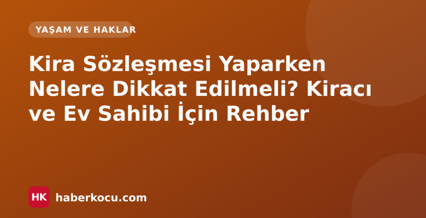 Kira Sözleşmesi Yaparken Nelere Dikkat Edilmeli? Kiracı ve Ev Sahibi İçin Rehber