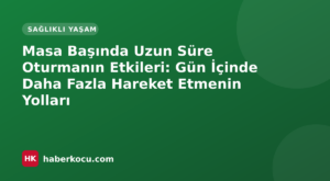 Masa Başında Uzun Süre Oturmanın Etkileri: Gün İçinde Daha Fazla Hareket Etmenin Yolları