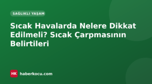 Sıcak Havalarda Nelere Dikkat Edilmeli? Sıcak Çarpmasının Belirtileri