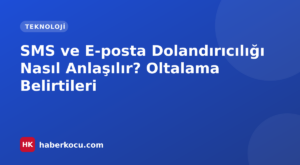 SMS ve E-posta Dolandırıcılığı Nasıl Anlaşılır? Oltalama Belirtileri