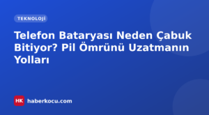 Telefon Bataryası Neden Çabuk Bitiyor? Pil Ömrünü Uzatmanın Yolları