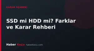 SSD mi HDD mi? Farklar, Kullanım Senaryoları ve Karar Rehberi