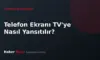 Telefon Ekranı TV’ye Nasıl Yansıtılır? Android, iPhone ve HDMI Yöntemleri