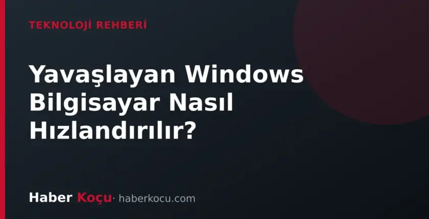 Yavaşlayan Windows Bilgisayar Nasıl Hızlandırılır? Belirti, Neden ve Çözüm Rehberi Yavaşlayan Windows Bilgisayar Nasıl Hızlandırılır? Belirti, Neden ve Çözüm Rehberi